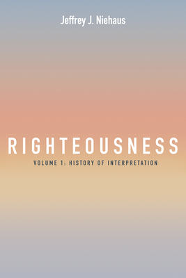 Righteousness, Volume 1: Volume 1: History of Interpretation - Niehaus, Jeffrey J