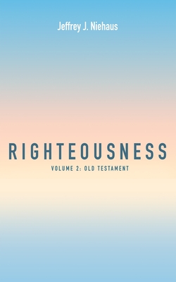 Righteousness, Volume 2: Old Testament - Niehaus, Jeffrey Jay