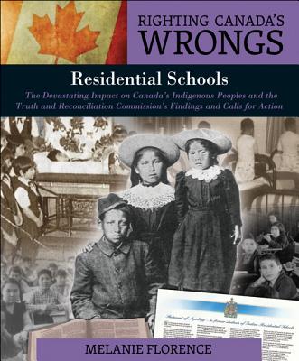 Righting Canada's Wrongs: Residential Schools: The Devastating Impact on Canada's Indigenous Peoples and the Truth and Reconciliation Commission's Findings and Calls for Action - Florence, Melanie