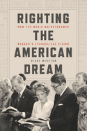 Righting the American Dream: How the Media Mainstreamed Reagan's Evangelical Vision