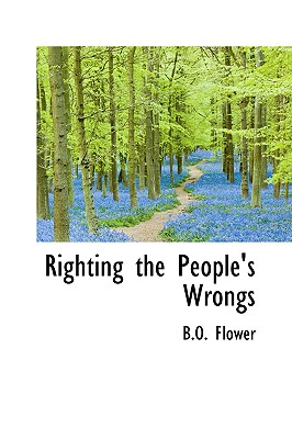 Righting the People's Wrongs - Flower, B O