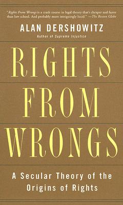 Rights from Wrongs: A Secular Theory of the Origins of Rights - Dershowitz, Alan M