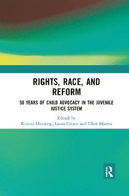 Rights, Race, and Reform: 50 Years of Child Advocacy in the Juvenile Justice System - Henning, Kristin (Editor), and Cohen, Laura (Editor), and Marrus, Ellen (Editor)