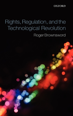 Rights, Regulation, and the Technological Revolution - Brownsword, Roger