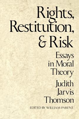 Rights, Restitution, and Risk: Essays in Moral Theory - Thomson, Judith Jarvis, and Parent, William (Editor)