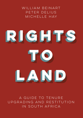 Rights to land: A guide to tenure upgrading and restitution in South Africa - Beinart, William, and Delius, Peter, and Hay, Michelle