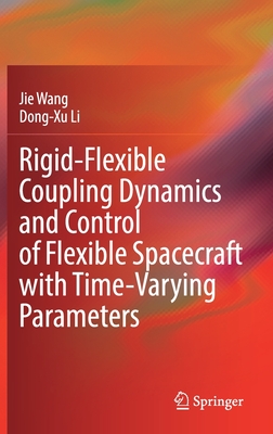 Rigid-Flexible Coupling Dynamics and Control of Flexible Spacecraft with Time-Varying Parameters - Wang, Jie, and Li, Dong-Xu