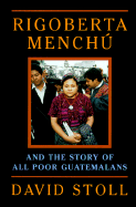 Rigoberta Menchu And The Story Of All Poor Guatemalans - Stoll, David