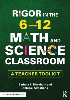 Rigor in the 6-12 Math and Science Classroom: A Teacher Toolkit - Blackburn, Barbara R., and Armstrong, Abbigail
