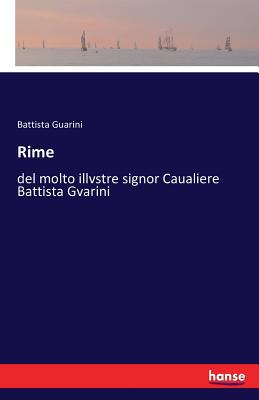 Rime: del molto illvstre signor Caualiere Battista Gvarini - Guarini, Battista