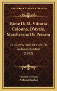 Rime Di M. Vittoria Colonna, D'Avalo, Marchesana de Pescara: Di Nuovo Date in Luce Da Antonio Bulifon (1692)