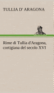 Rime di Tullia d'Aragona, cortigiana del secolo XVI