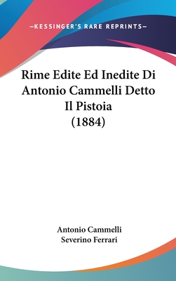 Rime Edite Ed Inedite Di Antonio Cammelli Detto Il Pistoia (1884) - Cammelli, Antonio, and Ferrari, Severino