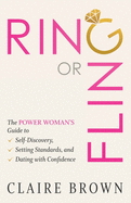 Ring or Fling: The Power Woman's Guide to Self-Discovery, Setting Standards, and Dating with Confidence