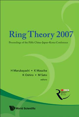 Ring Theory 2007 - Proceedings of the Fifth China-Japan-Korea Conference - Marubayashi, Hidetoshi (Editor), and Masaike, Kanzo (Editor), and Oshiro, Kiyoichi (Editor)