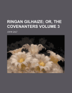 Ringan Gilhaize: Or, the Covenanters; Volume 3