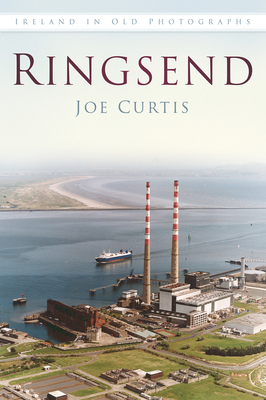 Ringsend: Ireland in Old Photographs - Curtis, Joe