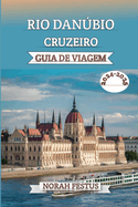 Rio Danbio Cruzeiro Guia de Viagem 2024 - 2025: Um manual abrangente que revela dicas especialistas, destinos imperd?veis, experi?ncias culturais, destaques sazonais e itens essenciais para uma aventura europeia inesquec?vel