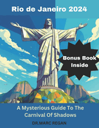 Rio de Janeiro 2024: A Mysterious Guide To The Carnival Of Shadows