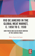 Rio de Janeiro in the Global Meat Market, C. 1850 to C. 1930: How Fresh and Salted Meat Arrived at the Carioca Table