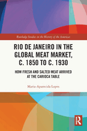 Rio de Janeiro in the Global Meat Market, c. 1850 to c. 1930: How Fresh and Salted Meat Arrived at the Carioca Table