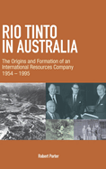 Rio Tinto in Australia: The Origins and Formation of an International Resources Company 1954-1995