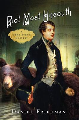 Riot Most Uncouth: A Lord Byron Mystery - Friedman, Daniel