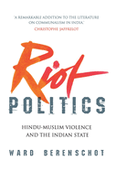 Riot Politics: Hindu - Muslim Violence and the Indian State