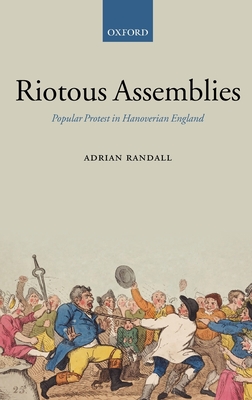 Riotous Assemblies: Popular Protest in Hanoverian England - Randall, Adrian