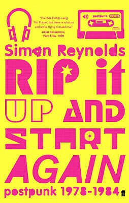 Rip it Up and Start Again: Postpunk 1978-84: Postpunk 1978-1984 - Reynolds, Simon