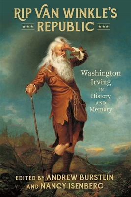 Rip Van Winkle's Republic: Washington Irving in History and Memory - Burstein, Andrew (Editor), and Isenberg, Nancy (Editor), and Armstrong, Curtis (Contributions by)