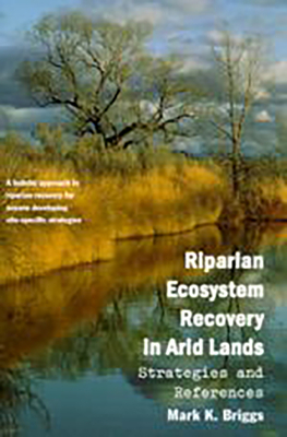 Riparian Ecosystem Recovery in Arid Lands: Strategies and References - Briggs, Mark K