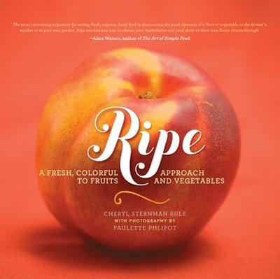 Ripe: A Fresh, Colorful Approach to Fruits and Vegetables - Sternman Rule, Cheryl, and Phlipot, Paulette (Photographer)
