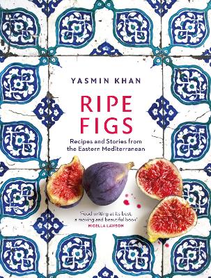Ripe Figs: Recipes and Stories from the Eastern Mediterranean - Khan, Yasmin