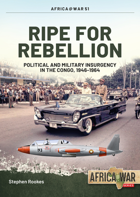 Ripe for Rebellion: Insurgency and Covert War in the Congo, 1960-1965 - Rookes, Stephen
