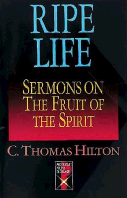 Ripe Life: Sermons on the Fruit of the Spirit - Hilton, C Thomas