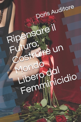 Ripensare il Futuro: Costruire un Mondo Libero dal Femminicidio - Auditore, Doris