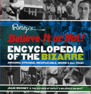 Ripley's Believe It or Not! Encyclopedia of the Bizarre: Amazing, Strange, Inexplicable, Weird and All True!