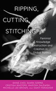 Ripping, Cutting, Stitching: Feminist Knowledge Destruction and Creation in Global Politics