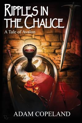 Ripples in the Chalice: A Tale of Avalon - Copeland, Adam