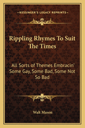 Rippling Rhymes to Suit the Times: All Sorts of Themes Embracin' Some Gay, Some Bad, Some Not So Bad
