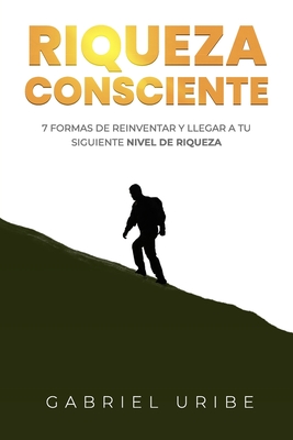 Riqueza Conscientes: 7 formas de Reinventar y llegar a tu siguiente nivel de Riqueza - Uribe, Gabriel