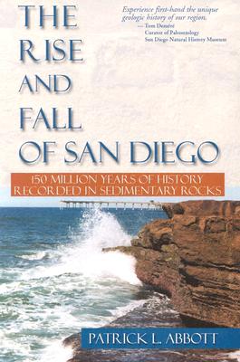 Rise and Fall of San Diego: 150 Million Years of History Recorded in Sedimentary Rocks - Abbott, Patrick L