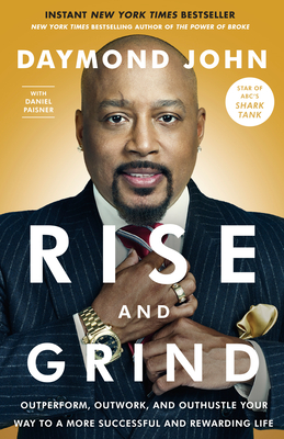 Rise and Grind: Outperform, Outwork, and Outhustle Your Way to a More Successful and Rewarding Life - John, Daymond, and Paisner, Daniel