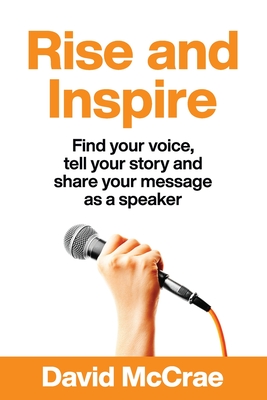 Rise and Inspire: Find Your Voice, Tell Your Story, and Share Your Message as a Speaker - McCrae, David