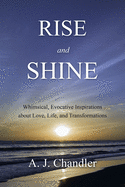 Rise and Shine: Whimsical, Evocative Inspirations about Love, Life, and Transformations