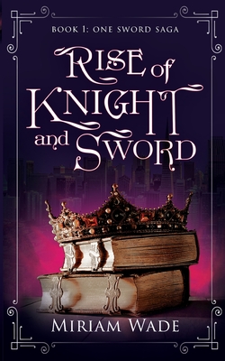 Rise of Knight and Sword - Wade, Miriam