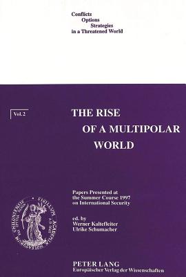 Rise of Multipolar World: Papers Presented at the Summer Course 1997 on International Security - Kaltefleiter, Werner (Editor), and Schumacher, Ulrike (Editor)