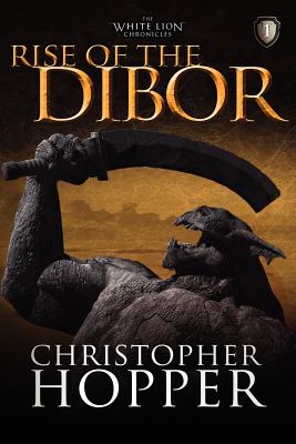 Rise of the Dibor: The White Lion Chronicles, Book I - Hopper, Christopher