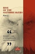 Rise of the Oathbreakers Part 2: America's Crisis of Competency in Law Enforcement Volume 2